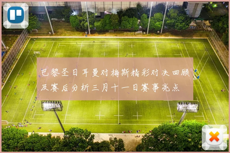 巴黎圣日耳曼对梅斯精彩对决回顾及赛后分析三月十一日赛事亮点