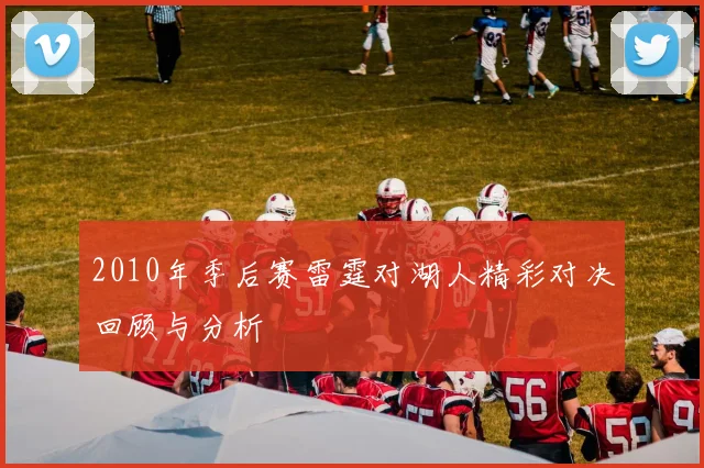2010年季后赛雷霆对湖人精彩对决回顾与分析