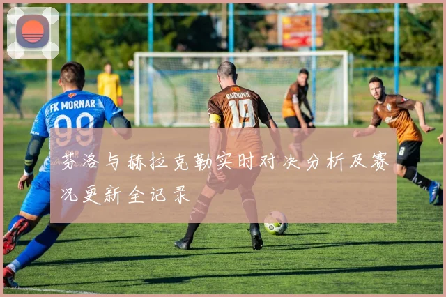 芬洛与赫拉克勒实时对决分析及赛况更新全记录
