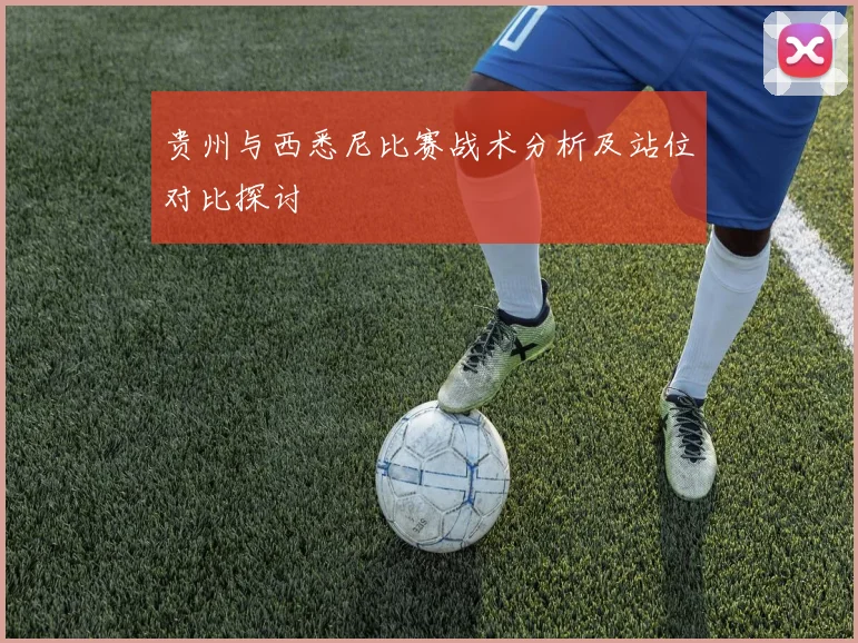 贵州与西悉尼比赛战术分析及站位对比探讨